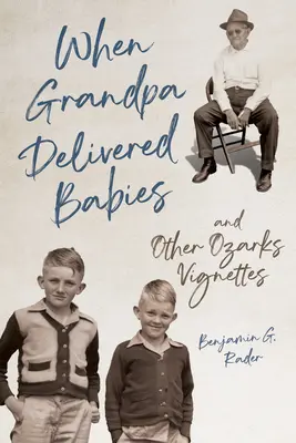 Als Großvater Babys auslieferte und andere Vignetten aus den Ozarks - When Grandpa Delivered Babies and Other Ozarks Vignettes