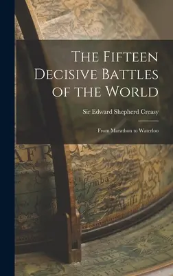 Die fünfzehn entscheidenden Schlachten der Welt: Von Marathon bis Waterloo - The Fifteen Decisive Battles of the World: From Marathon to Waterloo