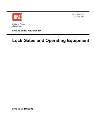 Ingenieurwesen und Konstruktion: Schleusentore und Betriebseinrichtungen (Ingenieurhandbuch EM 1110-2-2703) - Engineering and Design: Lock Gates and Operating Equipmment (Engineer Manual EM 1110-2-2703)