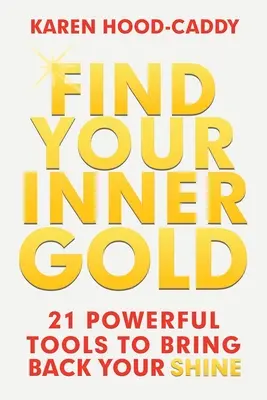 Finden Sie Ihr inneres Gold: 21 mächtige Werkzeuge, um Ihren Glanz zurückzubringen - Find Your Inner Gold: 21 Powerful Tools to Bring Back Your Shine