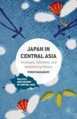 Japan in Zentralasien: Strategien, Initiativen und benachbarte Mächte - Japan in Central Asia: Strategies, Initiatives, and Neighboring Powers