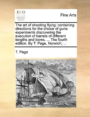 Die Kunst des fliegenden Schießens: Mit Anleitungen für die Wahl der Gewehre: Experimente zur Entdeckung der Ausführung von Läufen verschiedener Länge und - The Art of Shooting Flying: Containing Directions for the Choice of Guns: Experiments Discovering the Execution of Barrels of Different Lengths an