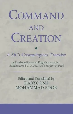 Befehl und Schöpfung: Eine schiitische kosmologische Abhandlung: Eine persische Ausgabe und englische Übersetzung von Muhammad al-Shahrastanis Majlis-i maktub - Command and Creation: A Shi'i Cosmological Treatise: A Persian edition and English translation of Muhammad al-Shahrastani's Majlis-i maktub