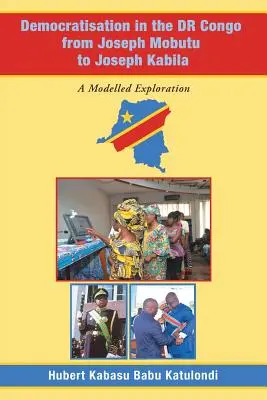 Demokratisierung in der Dr. Kongo von Joseph Mobutu bis Joseph Kabila: Eine modellhafte Erkundung - Democratisation in the Dr Congo from Joseph Mobutu to Joseph Kabila: A Modelled Exploration