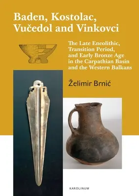 Baden, Kostolac, Vucedol und Vinkovci: Das späte Eneolithikum, die Übergangszeit und die frühe Bronzezeit im Karpatenbecken und auf dem westlichen Balkan - Baden, Kostolac, Vucedol and Vinkovci: The Late Eneolithic, Transition Period, and Early Bronze Age in the Carpathian Basin and the Western Balkans