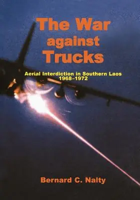 Der Krieg gegen Lastkraftwagen: Luftabwehr in Südlaos, 1968-1972 - The War Against Trucks: Aerial Interdiction in Souther Laos, 1968-1972