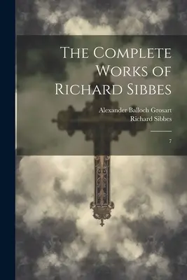 Das Gesamtwerk von Richard Sibbes: 7 - The Complete Works of Richard Sibbes: 7