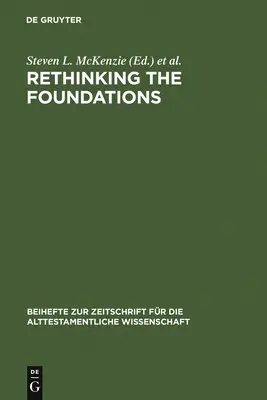 Die Grundlagen neu überdenken: Historiographie in der antiken Welt und in der Bibel. Aufsätze zu Ehren von John Van Seters - Rethinking the Foundations: Historiography in the Ancient World and in the Bible. Essays in Honour of John Van Seters