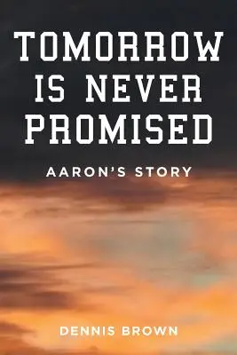 Morgen ist nie versprochen: Aaron's Geschichte - Tomorrow Is Never Promised: Aaron's Story