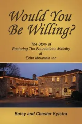 Wären Sie dazu bereit? Die Geschichte der Wiederherstellung der Fundamente im Echo Mountain Inn - Would You Be Willing?: The Story of Restoring The Foundations at Echo Mountain Inn