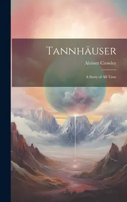 Tannhuser; eine Geschichte aus aller Zeit - Tannhuser; a Story of all Time