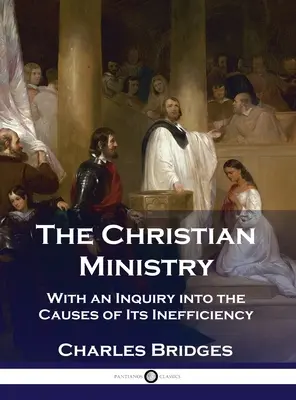 Das christliche Amt: Mit einer Untersuchung über die Ursachen seiner Ineffizienz - The Christian Ministry: With an Inquiry into the Causes of Its Inefficiency