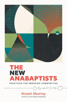 Die neuen Täufer: Praktiken für entstehende Gemeinden - The New Anabaptists: Practices for Emerging Communities