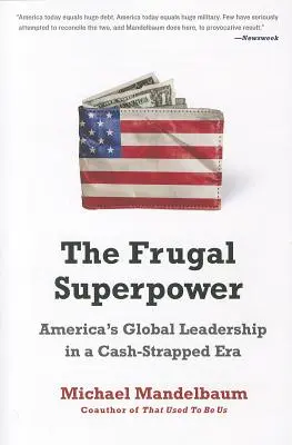 Die sparsame Supermacht: Amerikas globale Führungsrolle in einer Ära mit knappen Kassen - The Frugal Superpower: America's Global Leadership in a Cash-Strapped Era