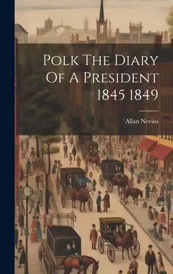 Polk Das Tagebuch eines Präsidenten 1845 - 1849 - Polk The Diary Of A President 1845 1849