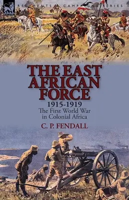 Die ostafrikanische Armee 1915-1919: Der Erste Weltkrieg im kolonialen Afrika - The East African Force 1915-1919: The First World War in Colonial Africa