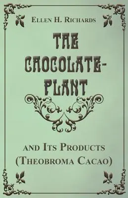 Die Schokoladenpflanze, Theobroma Cacao, und ihre Produkte - The Chocolate Plant, Theobroma Cacao and Its Products
