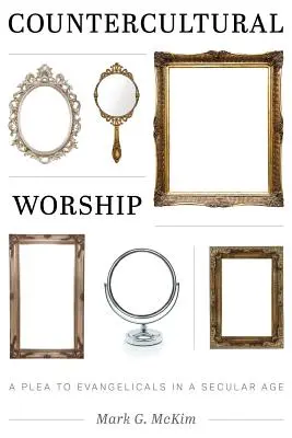 Gegenkulturelle Anbetung: Ein Plädoyer für Evangelikale in einem säkularen Zeitalter - Countercultural Worship: A Plea to Evangelicals in a Secular Age