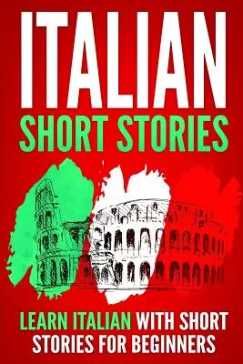 Italienische Kurzgeschichten: Italienisch lernen mit Kurzgeschichten für Anfänger - Italian Short Stories: Learn Italian with Short Stories for Beginners