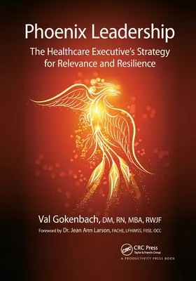 Phoenix-Führung: Die Strategie der Führungskraft im Gesundheitswesen für Relevanz und Widerstandsfähigkeit - Phoenix Leadership: The Healthcare Executive's Strategy for Relevance and Resilience