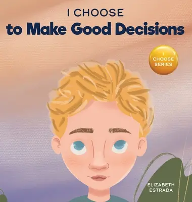 Ich entscheide mich, gute Entscheidungen zu treffen: Ein gereimtes Bilderbuch über gute Entscheidungen - I Choose to Make Good Decisions: A Rhyming Picture Book About Making Good Decisions