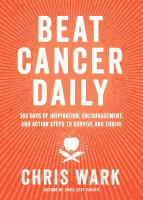Beat Cancer Daily: 365 Tage voller Inspiration, Ermutigung und Aktionsschritte zum Überleben und Gedeihen - Beat Cancer Daily: 365 Days of Inspiration, Encouragement, and Action Steps to Survive and Thrive