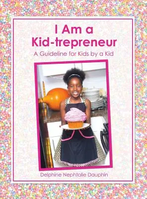 Ich bin ein Kinder-Unternehmer: Ein Leitfaden für Kinder von einem Kind - I Am a Kid-trepreneur: A Guideline for Kids by a Kid