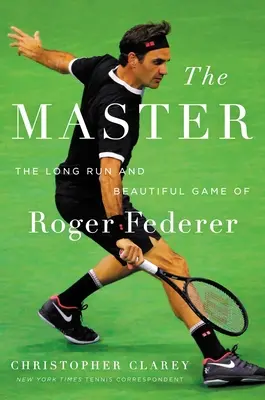 Der Meister: Der lange Lauf und das schöne Spiel von Roger Federer - The Master: The Long Run and Beautiful Game of Roger Federer