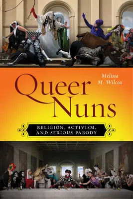 Queer Nuns: Religion, Aktivismus und ernsthafte Parodie - Queer Nuns: Religion, Activism, and Serious Parody