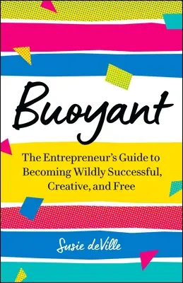 Lebendig: Der Leitfaden eines Unternehmers, um erfolgreich, kreativ und frei zu werden - Buoyant: The Entrepreneur's Guide to Becoming Wildly Successful, Creative, and Free