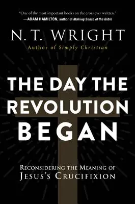 Der Tag, an dem die Revolution begann: Die Bedeutung der Kreuzigung Jesu neu überdenken - The Day the Revolution Began: Reconsidering the Meaning of Jesus's Crucifixion