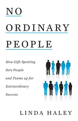 Keine gewöhnlichen Menschen: Wie Talentförderung Menschen und Teams zu außergewöhnlichem Erfolg verhilft - No Ordinary People: How Gift-Spotting Sets People and Teams up for Extraordinary Success