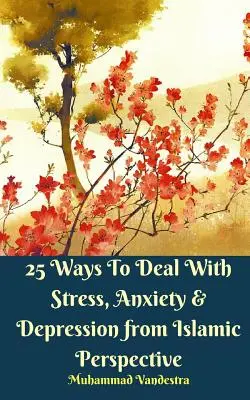 25 Wege zum Umgang mit Stress, Angst und Depression aus islamischer Sicht - 25 Ways To Deal With Stress, Anxiety and Depression from Islamic Perspective