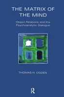 Matrix des Geistes - Objektbeziehungen und der psychoanalytische Dialog - Matrix of the Mind - Object Relations and the Psychoanalytic Dialogue