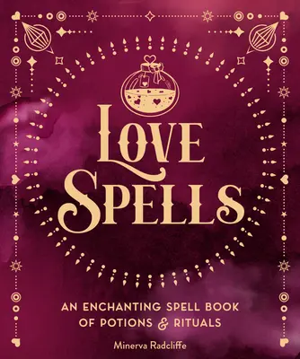 Liebeszauber: Ein zauberhaftes Zauberbuch mit Tränken und Ritualen - Love Spells: An Enchanting Spell Book of Potions & Rituals