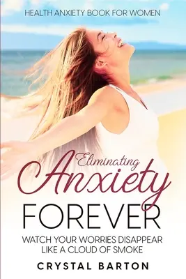 Gesundheitsangst Buch für Frauen: Ängste für immer beseitigen - Sehen Sie, wie Ihre Sorgen wie eine Rauchwolke verschwinden - Health Anxiety Book For Women: Eliminating Anxiety Forever - Watch Your Worries Disappear Like A Cloud of Smoke