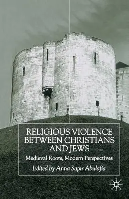 Religiöse Gewalt zwischen Christen und Juden: Mittelalterliche Wurzeln, moderne Perspektiven - Religious Violence Between Christians and Jews: Medieval Roots, Modern Perspectives