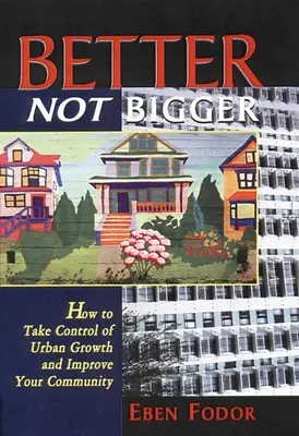 Besser statt größer: Wie Sie die Kontrolle über das städtische Wachstum übernehmen und Ihre Gemeinschaft verbessern können - Better Not Bigger: How to Take Control of Urban Growth and Improve Your Community