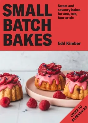 Backen in kleinen Mengen: Backen von Kuchen, Keksen, Riegeln und Brötchen für eine bis sechs Personen - Small Batch Bakes: Baking Cakes, Cookies, Bars and Buns for One to Six People