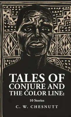 Tales of Conjure und The Color Line: 10 Geschichten: 10 Geschichten von: Charles Waddell Chesnutt - Tales of Conjure and The Color Line: 10 Stories: 10 Stories By: Charles Waddell Chesnutt