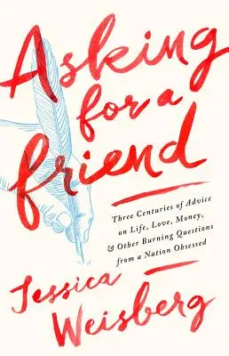 Die Frage nach einem Freund: Drei Jahrhunderte Ratschläge zu Leben, Liebe, Geld und anderen brennenden Fragen von einer Nation, die davon besessen ist - Asking for a Friend: Three Centuries of Advice on Life, Love, Money, and Other Burning Questions from a Nation Obsessed