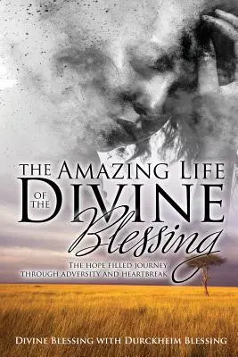Das erstaunliche Leben des göttlichen Segens: Eine hoffnungsvolle Reise durch Unglück und Herzschmerz - The Amazing Life of Divine Blessing: A Hope Filled Journey Through Adversity and Heartbreak