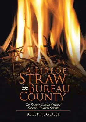 Ein Feuer aus Stroh in Bureau County: Der vergessene utopische Traum von Lamoilles Rosemont Domain - A Fire of Straw in Bureau County: The Forgotten Utopian Dream of Lamoille's Rosemont Domain