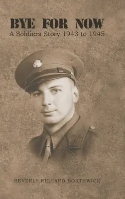 Auf Wiedersehen für jetzt: Eine Soldatengeschichte 1943 bis 1945 - Bye for Now: A Soldiers Story 1943 to 1945