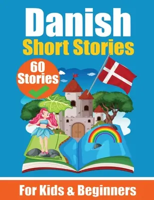 60 Kurzgeschichten auf Dänisch Ein zweisprachiges Buch auf Englisch und Dänisch: Ein Dänisch-Lernbuch für Kinder und Anfänger Lernen Sie die dänische Sprache durch - 60 Short Stories in Danish A Dual-Language Book in English and Danish: A Danish Learning Book for Children and Beginners Learn Danish Language Through