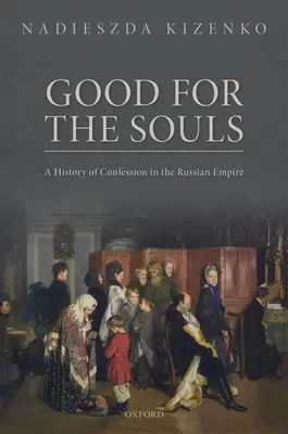 Gut für die Seelen: Eine Geschichte der Beichte im Russischen Reich - Good for the Souls: A History of Confession in the Russian Empire