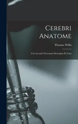 Cerebri Anatome: Cui Accessit Nervorum Descriptio Et Usus