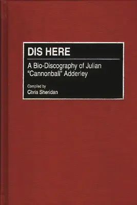 Dis hier: Eine Bio-Diskographie von Julian Cannonball Adderley - Dis Here: A Bio-Discography of Julian Cannonball Adderley