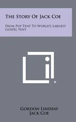 Die Geschichte von Jack Coe: Vom Welpenzelt zum größten Gospelzelt der Welt - The Story Of Jack Coe: From Pup Tent To World's Largest Gospel Tent