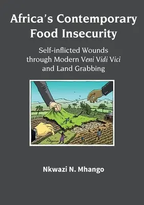 Afrikas gegenwärtige Ernährungsunsicherheit: Selbst zugefügte Wunden durch modernes Veni Vidi Vici und Land Grabbing - Africa's Contemporary Food Insecurity: Self-inflicted Wounds through Modern Veni Vidi Vici and Land Grabbing
